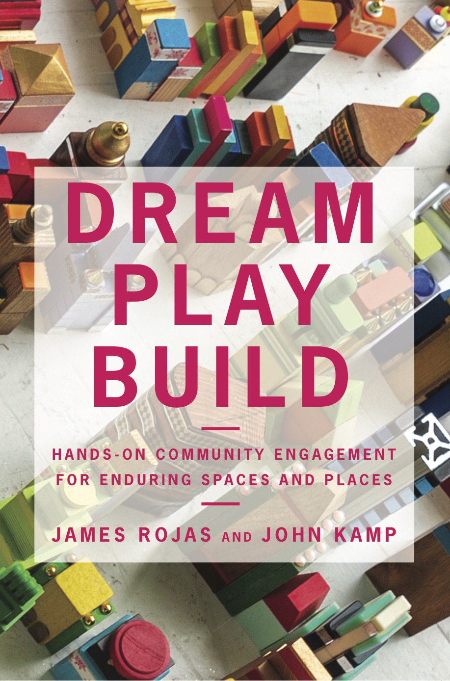 The cover of the new book by John Kamp and James Rojas, Dream Play Build, published by Island Press.